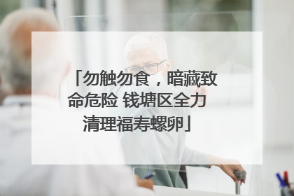 勿触勿食，暗藏致命危险 钱塘区全力清理福寿螺卵