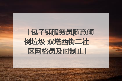包子铺服务员随意倾倒垃圾 双塔西街二社区网格员及时制止