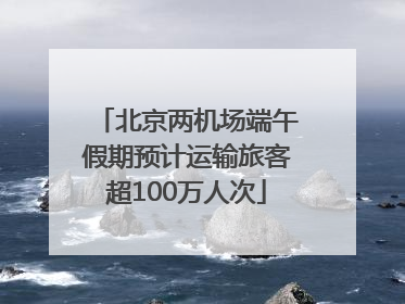 北京两机场端午假期预计运输旅客超100万人次