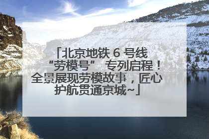 北京地铁 6 号线 “劳模号” 专列启程！全景展现劳模故事，匠心护航贯通京城~