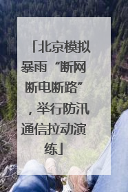北京模拟暴雨“断网断电断路”，举行防汛通信拉动演练