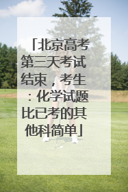 北京高考第三天考试结束，考生：化学试题比已考的其他科简单