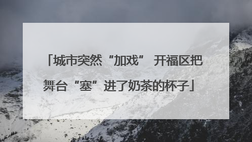 城市突然“加戏” 开福区把舞台“塞”进了奶茶的杯子