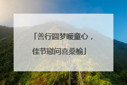 善行圆梦暖童心，佳节慰问喜桑榆