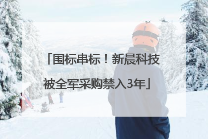 围标串标！新晨科技被全军采购禁入3年