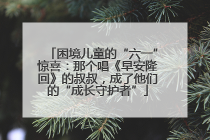 困境儿童的“六一”惊喜：那个唱《早安隆回》的叔叔，成了他们的“成长守护者”