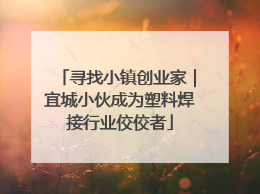 寻找小镇创业家｜宜城小伙成为塑料焊接行业佼佼者