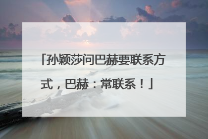 孙颖莎问巴赫要联系方式，巴赫：常联系！
