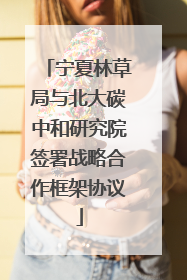 宁夏林草局与北大碳中和研究院签署战略合作框架协议