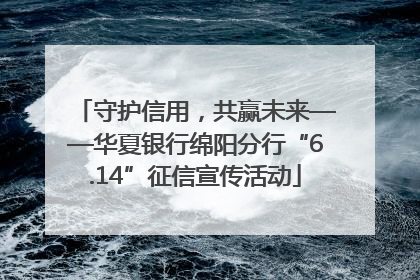 守护信用，共赢未来——华夏银行绵阳分行“6.14”征信宣传活动