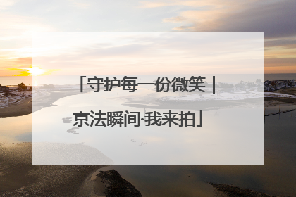 守护每一份微笑｜京法瞬间·我来拍