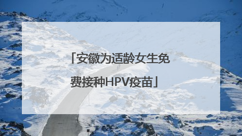 安徽为适龄女生免费接种HPV疫苗