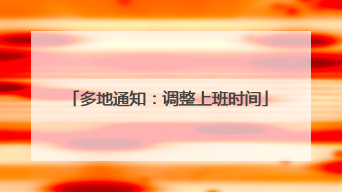 多地通知：调整上班时间