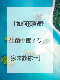 如何预防野生菌中毒？专家来教你→