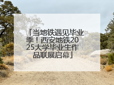 当地铁遇见毕业季！西安地铁2025大学毕业生作品联展启幕
