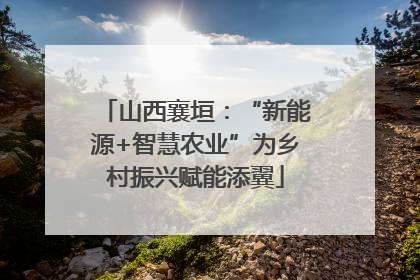 山西襄垣：“新能源+智慧农业”为乡村振兴赋能添翼