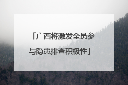 广西将激发全员参与隐患排查积极性