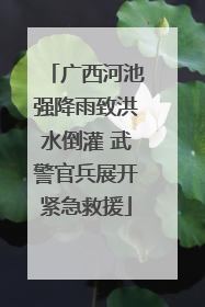 广西河池强降雨致洪水倒灌 武警官兵展开紧急救援