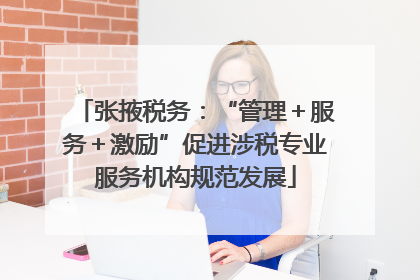 张掖税务：“管理＋服务＋激励”促进涉税专业服务机构规范发展