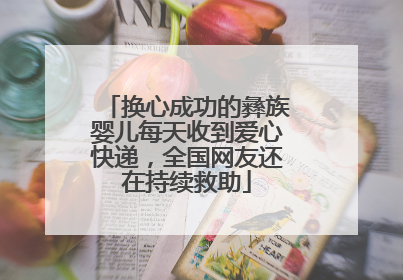 换心成功的彝族婴儿每天收到爱心快递，全国网友还在持续救助