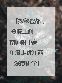 探秘瓷都，登滕王阁……南师附中高一年级走进江西深度研学