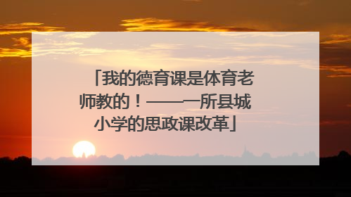 我的德育课是体育老师教的！——一所县城小学的思政课改革