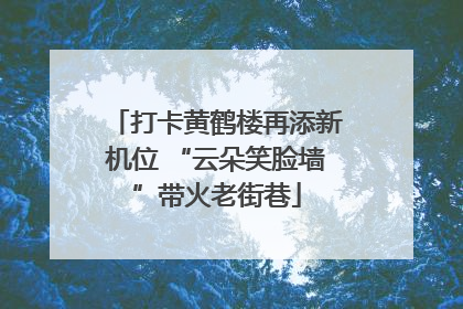打卡黄鹤楼再添新机位 “云朵笑脸墙”带火老街巷