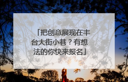 把创意展现在丰台大街小巷？有想法的你快来报名