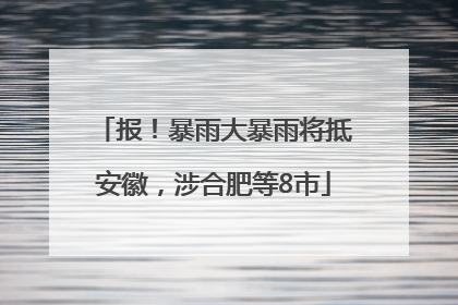 报！暴雨大暴雨将抵安徽，涉合肥等8市