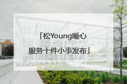 松Young暖心服务十件小事发布