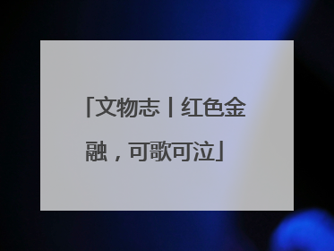 文物志丨红色金融，可歌可泣