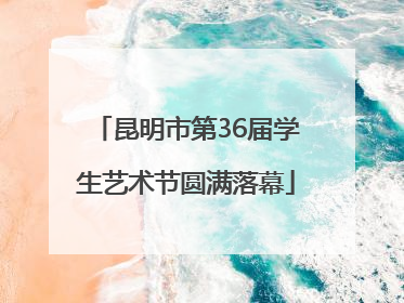 昆明市第36届学生艺术节圆满落幕