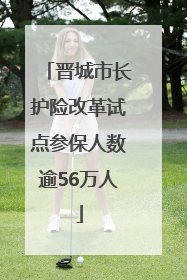 晋城市长护险改革试点参保人数逾56万人