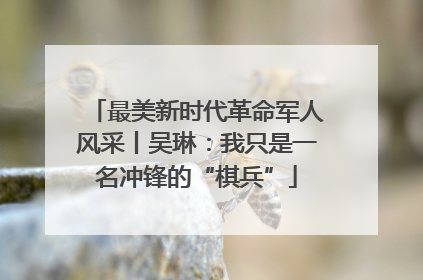 最美新时代革命军人风采丨吴琳：我只是一名冲锋的“棋兵”