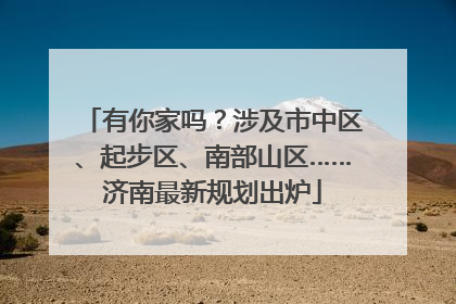 有你家吗？涉及市中区、起步区、南部山区……济南最新规划出炉