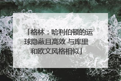 格林：哈利伯顿的运球隐蔽且高效 与库里和欧文风格相似