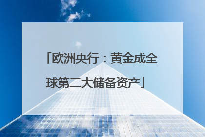欧洲央行：黄金成全球第二大储备资产