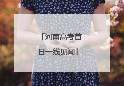 河南高考首日一线见闻