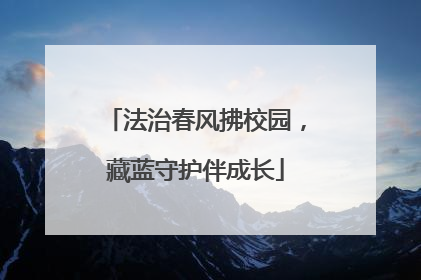 法治春风拂校园，藏蓝守护伴成长