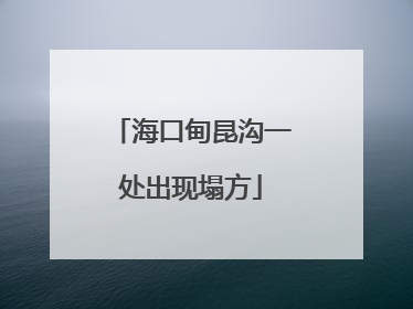 海口甸昆沟一处出现塌方