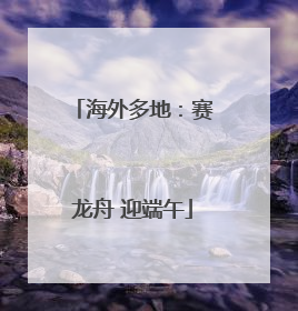 海外多地：赛龙舟 迎端午