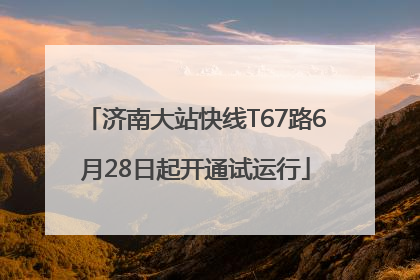 济南大站快线T67路6月28日起开通试运行