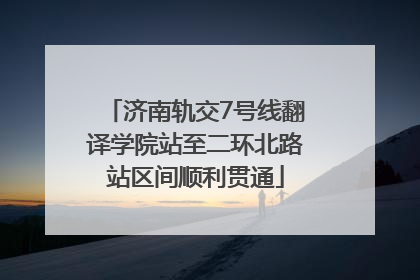 济南轨交7号线翻译学院站至二环北路站区间顺利贯通