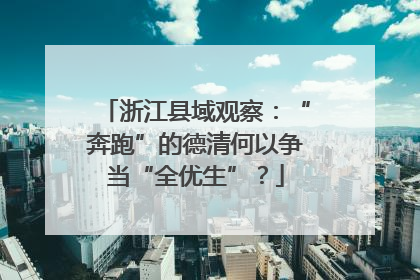 浙江县域观察：“奔跑”的德清何以争当“全优生”？