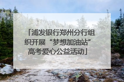 浦发银行郑州分行组织开展“梦想加油站”高考爱心公益活动