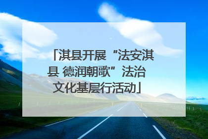 淇县开展“法安淇县 德润朝歌”法治文化基层行活动