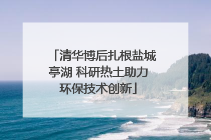 清华博后扎根盐城亭湖 科研热土助力环保技术创新
