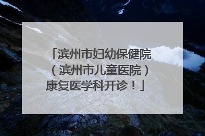 滨州市妇幼保健院（滨州市儿童医院）康复医学科开诊！