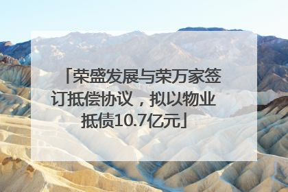 荣盛发展与荣万家签订抵偿协议，拟以物业抵债10.7亿元