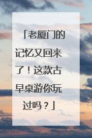 老厦门的记忆又回来了！这款古早桌游你玩过吗？
